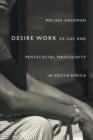 Image for Desire work: ex-gay and Pentecostal masculinity in South Africa