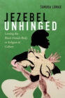 Image for Jezebel unhinged: loosing the black female body in religion and culture
