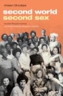 Image for Second world, second sex: socialist women&#39;s activism and global solidarity during the Cold War