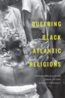 Image for Queering Black Atlantic religions: transcorporeality in Candomblâe, Santerâia, and Vodou