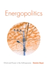 Image for Energopolitics : Wind and Power in the Anthropocene