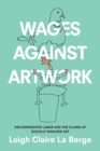 Image for Wages Against Artwork : Decommodified Labor and the Claims of Socially Engaged Art