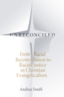 Image for Unreconciled : From Racial Reconciliation to Racial Justice in Christian Evangelicalism