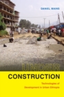 Image for Under Construction : Technologies of Development in Urban Ethiopia