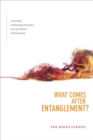 Image for What Comes after Entanglement? : Activism, Anthropocentrism, and an Ethics of Exclusion