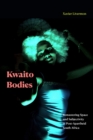 Image for Kwaito Bodies : Remastering Space and Subjectivity in Post-Apartheid South Africa