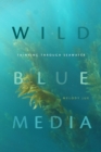 Image for Wild blue media  : thinking through seawater