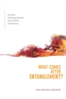 Image for What Comes after Entanglement? : Activism, Anthropocentrism, and an Ethics of Exclusion