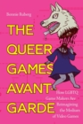 Image for The queer games avant-garde  : how LBGTQ game makers are reimagining the medium of video games
