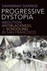 Image for Progressive Dystopia : Abolition, Antiblackness, and Schooling in San Francisco