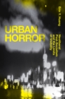 Image for Urban horror  : neoliberal post-socialism and the limits of visibility