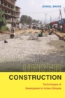 Image for Under construction: technologies of development in urban Ethiopia
