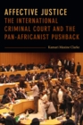 Image for Affective justice: the International Criminal Court and the Pan-Africanist pushback