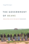 Image for The Government of Beans: Regulating Life in the Age of Monocrops