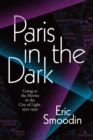 Image for Paris in the dark: going to the movies in the City of Light, 1930-1950