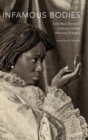 Image for Infamous bodies  : early Black women&#39;s celebrity and the afterlives of rights