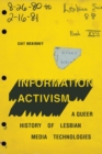 Image for Information activism  : a queer history of lesbian media technologies