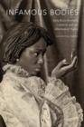 Image for Infamous bodies  : early Black women&#39;s celebrity and the afterlives of rights