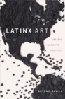 Image for Latinx Art: Artists, Markets, and Politics