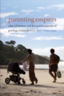 Image for Parenting empires: class, whiteness, and the moral economy of privilege in Latin America