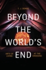 Image for Beyond the world&#39;s end  : arts of living at the crossing