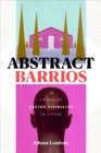 Image for Abstract Barrios : The Crises of Latinx Visibility in Cities