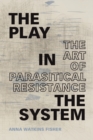 Image for The play in the system  : the art of parasitical resistance