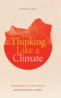 Image for Thinking like a climate  : governing a city in times of environmental change