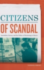 Image for Citizens of scandal  : journalism, secrecy, and the politics of reckoning in Mexico