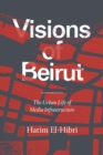 Image for Visions of Beirut  : the urban life of media infrastructure