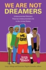 Image for We are not dreamers  : undocumented scholars theorize undocumented life in the United States