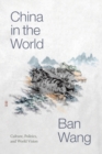 Image for China in the world  : culture, politics, and world vision