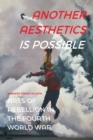 Image for Another aesthetics is possible  : arts of rebellion in the Fourth World War
