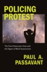 Image for Policing protest  : the post-democratic state and the figure of Black insurrection
