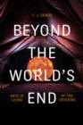 Image for Beyond the World&#39;s End: Arts of Living at the Crossing