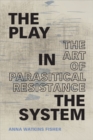 Image for The Play in the System: The Art of Parasitical Resistance
