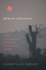 Image for Mekong Dreaming: Life and Death along a Changing River