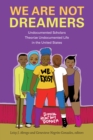 Image for We Are Not Dreamers: Undocumented Scholars Theorize Undocumented Life in the United States