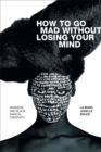 Image for How to Go Mad Without Losing Your Mind: Madness and Black Radical Creativity