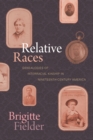 Image for Relative Races: Genealogies of Interracial Kinship in Nineteenth-Century America