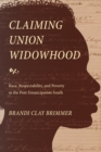 Image for Claiming Union Widowhood: Race, Respectability, and Poverty in the Post-Emancipation South