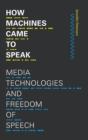 Image for How machines came to speak  : media technologies and freedom of speech