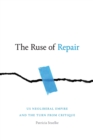 Image for The ruse of repair  : US neoliberal empire and the turn from critique
