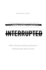 Image for Whiteness interrupted  : white teachers and racial identity in predominantly Black schools