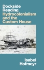 Image for Dockside reading  : hydrocolonialism and the Custom House