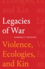 Image for Legacies of war  : violence, ecologies, and kin