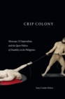 Image for Crip colony  : mestizaje, US imperialism, and the queer politics of disability in the Philippines