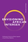 Image for Envisioning African intersex  : challenging colonial and racist legacies in South African medicine