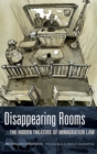 Image for Disappearing rooms  : the hidden theaters of immigration law