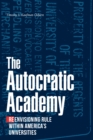 Image for The autocratic academy  : reenvisioning rule within America&#39;s universities